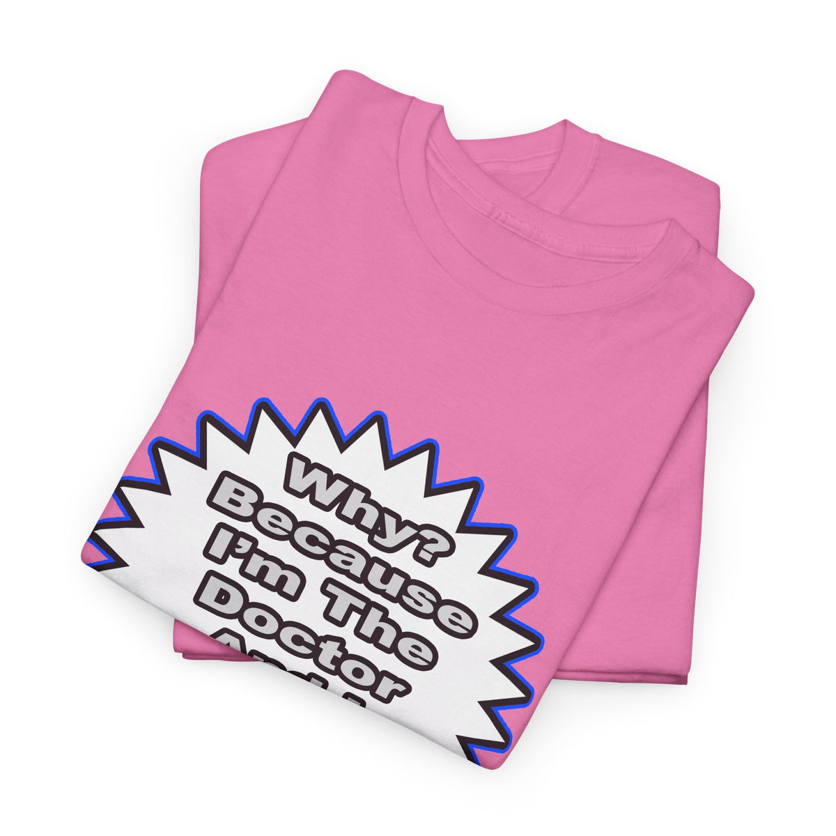 Doctor...Because I Said So - Unisex Heavy Cotton Tee