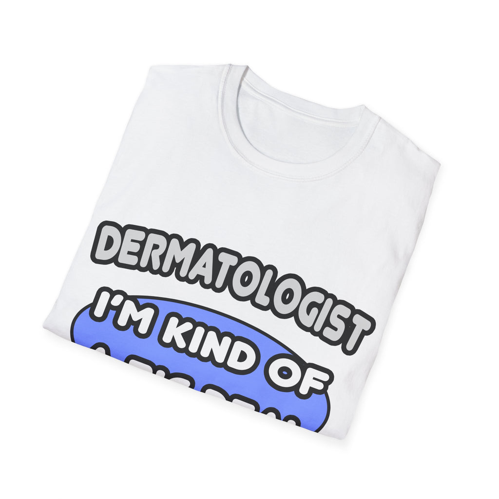 Dermatologist...Kind of a Big Deal - Unisex Softstyle T-Shirt