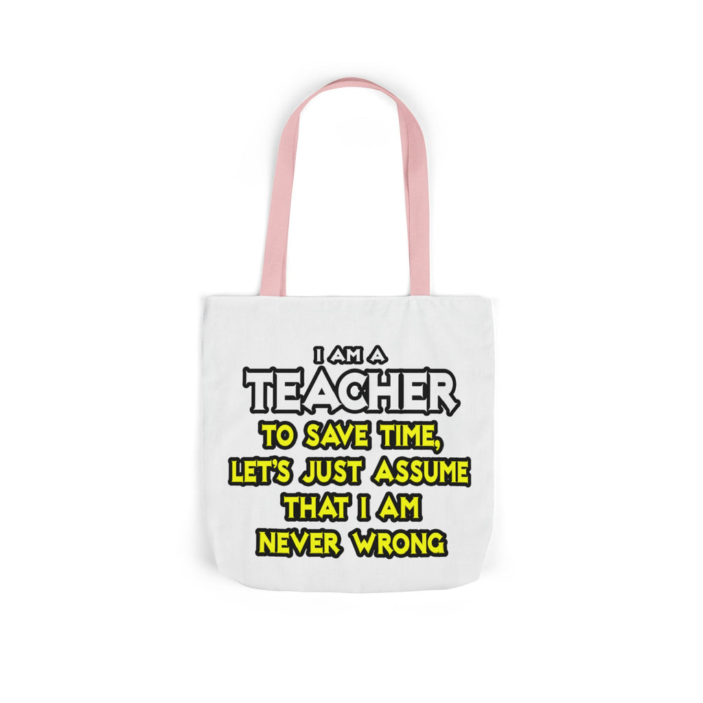 Teacher...Assume I Am Never Wrong - Canvas Tote Bag, 5-Color Straps