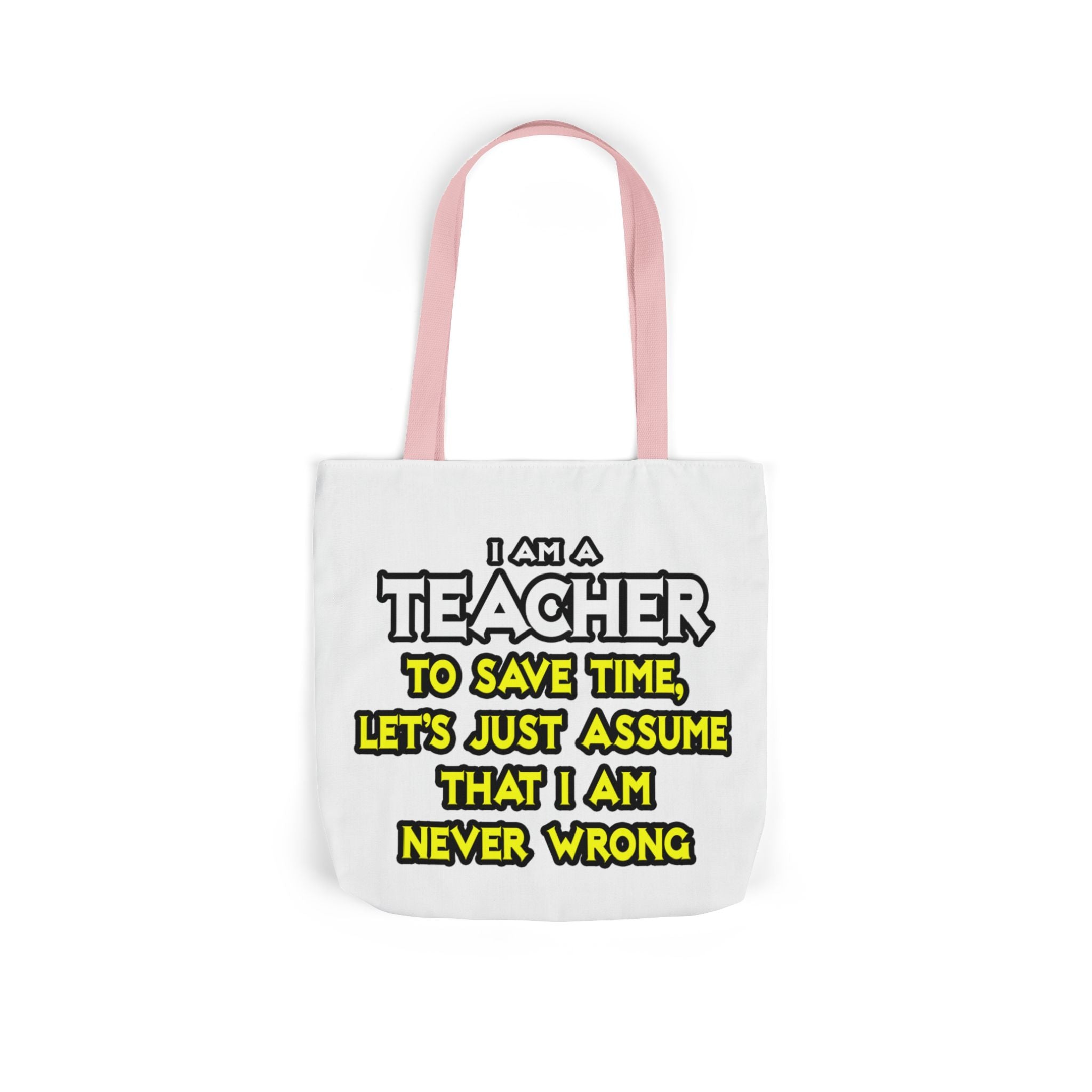 Teacher...Assume I Am Never Wrong - Canvas Tote Bag, 5-Color Straps