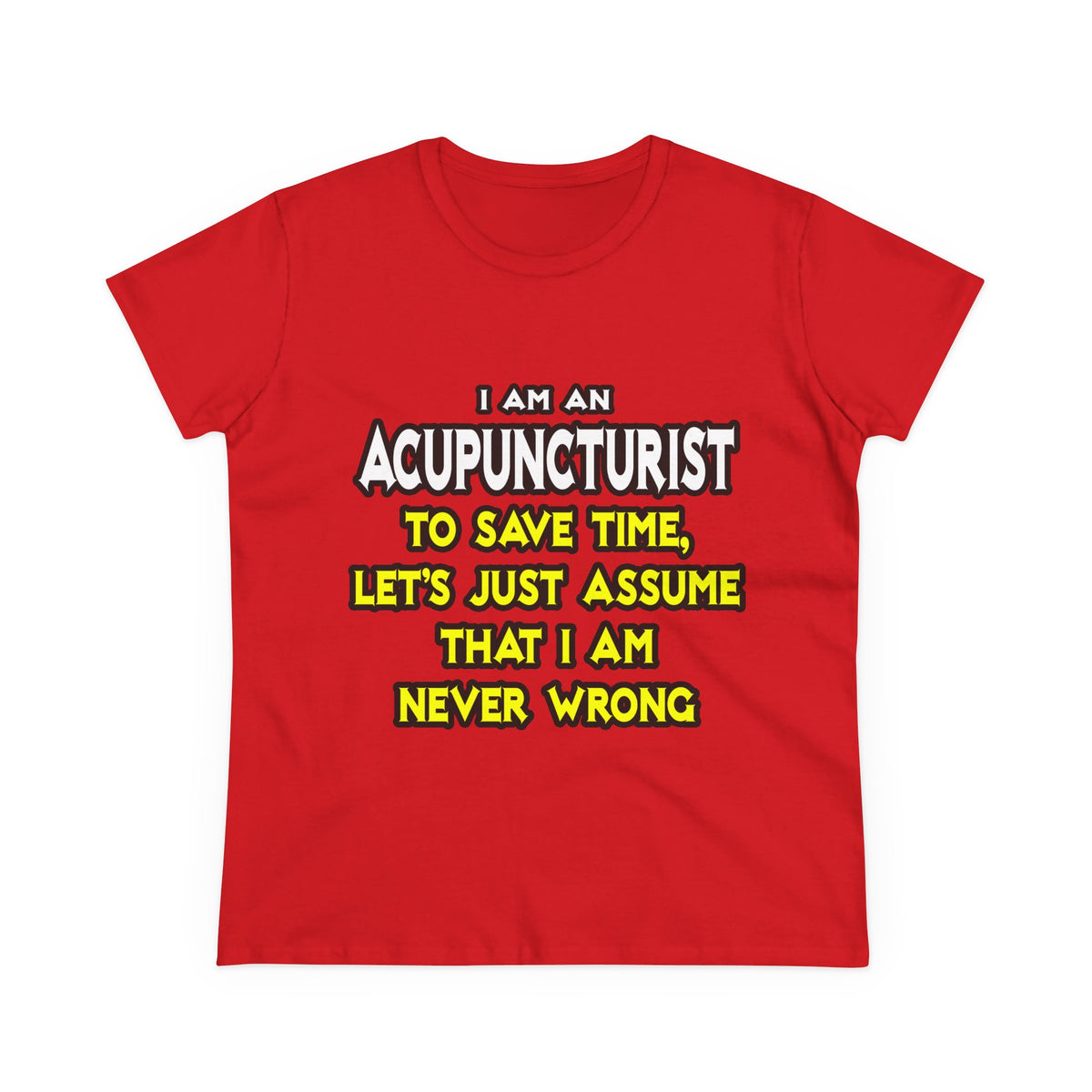 Acupuncturist .. Assume I Am Never Wrong - Women's Midweight Cotton Tee