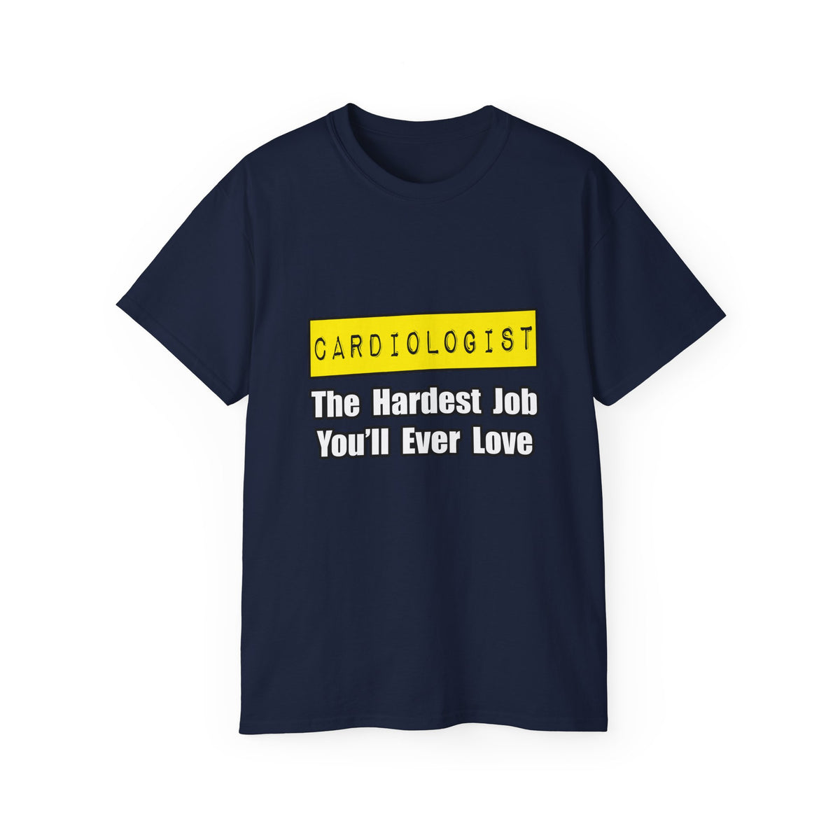 Cardiologist...Hardest Job You'll Ever Love - Unisex Ultra Cotton Tee