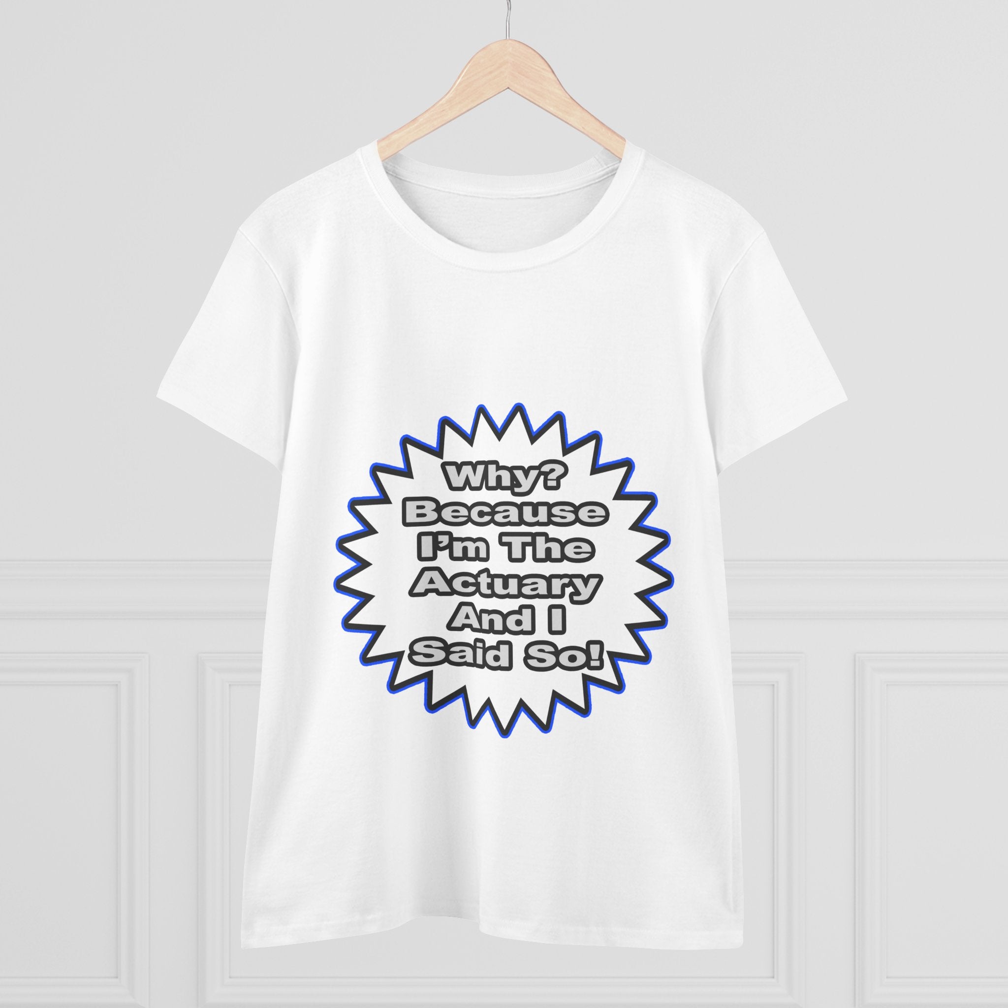 Actuary...Because I Said So - Women's Midweight Cotton Tee