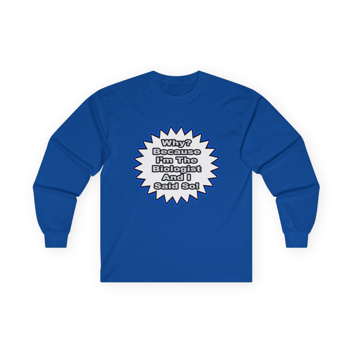 Biologist...Because I Said So - Unisex Ultra Cotton Long Sleeve Tee