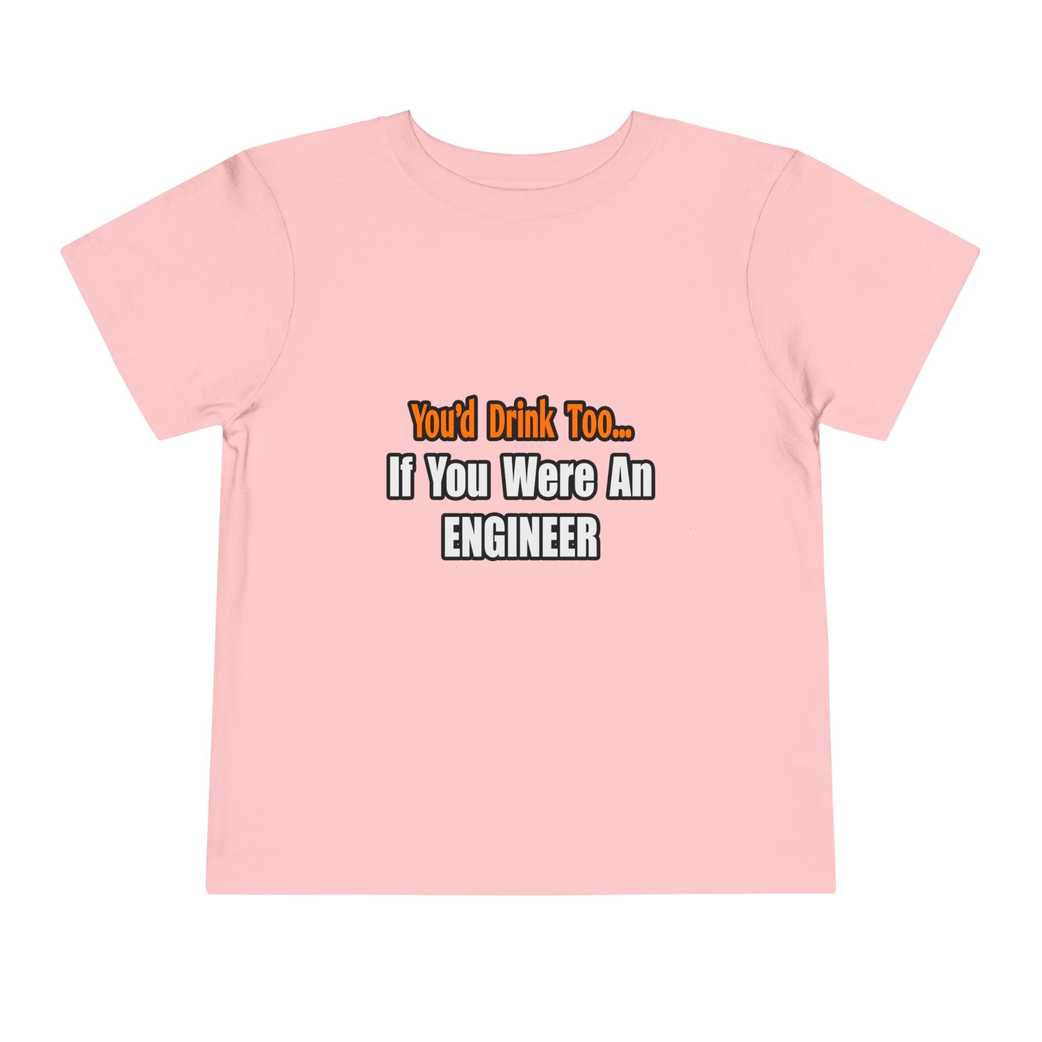 You'd Drink Too...Engineer - Toddler Short Sleeve Tee