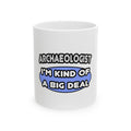 Archaeologist...Kind of a Big Deal - Ceramic Mug, (11oz, 15oz)