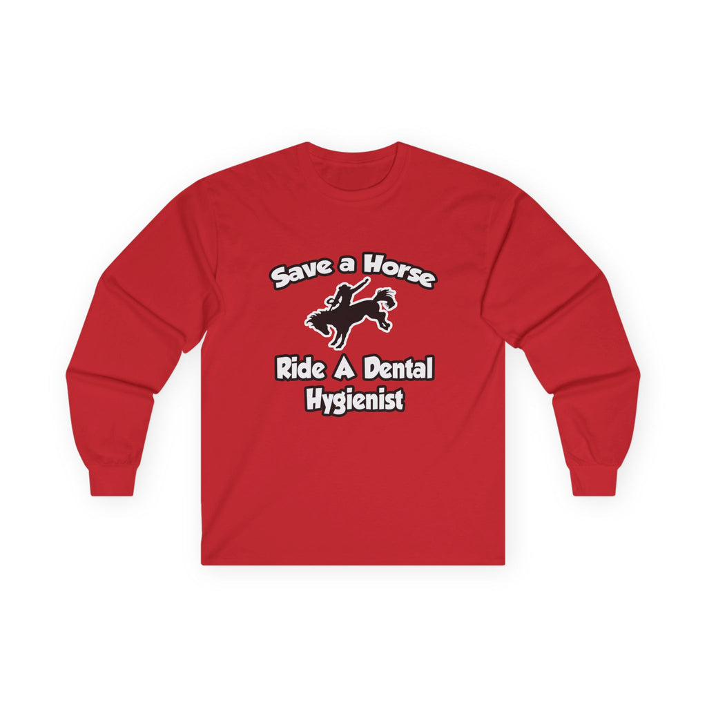 Save a Horse, Ride a Dental Hygienist - Unisex Ultra Cotton Long Sleeve Tee