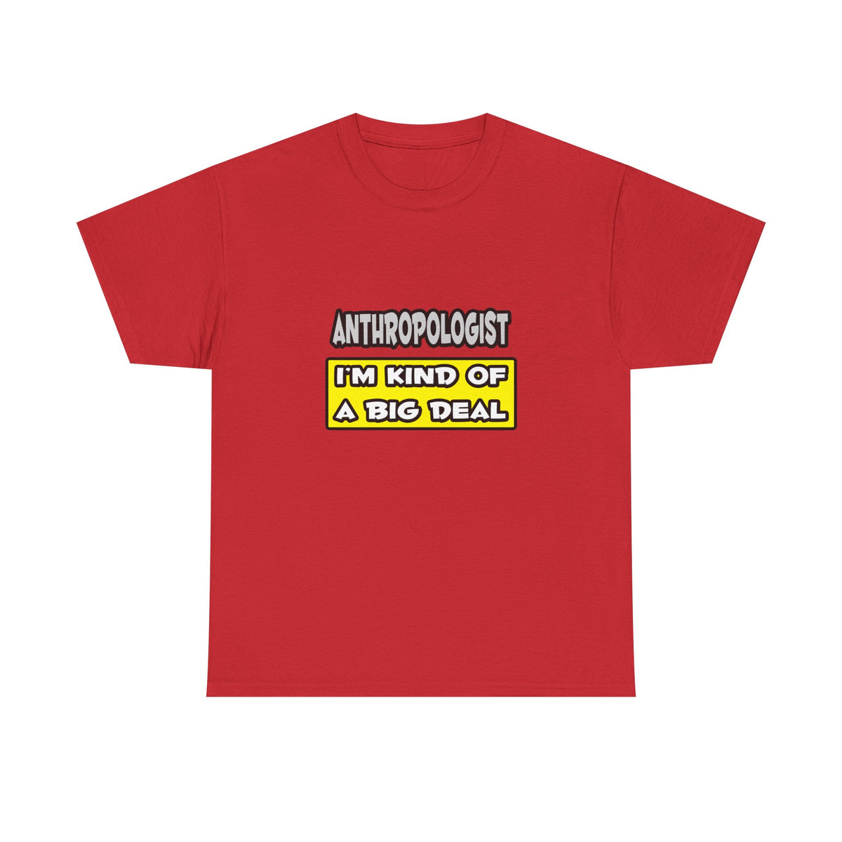 Anthropologist .. I'm Kind of a Big Deal - Unisex Heavy Cotton Tee