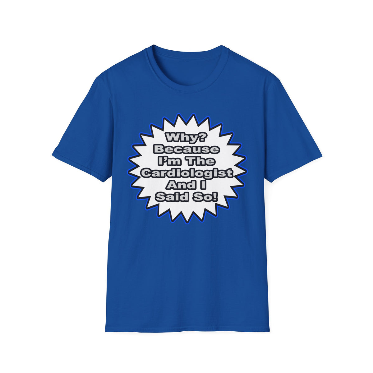 Cardiologist...Because I Said So - Unisex Softstyle T-Shirt