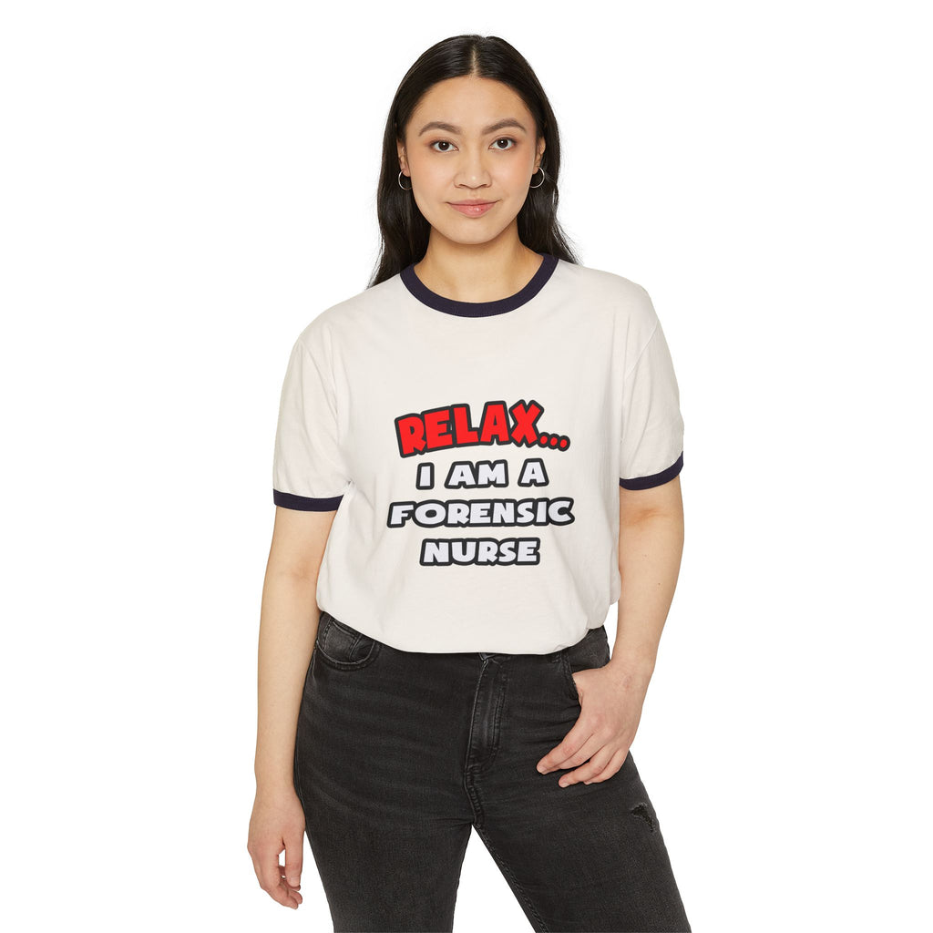 Relax ... I Am A Forensic Nurse - Unisex Cotton Ringer T-Shirt