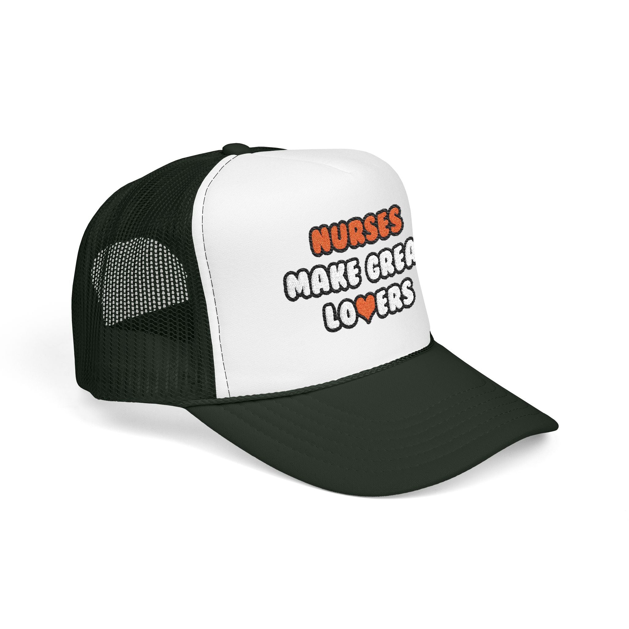 Nurses Make Great Lovers - Foam Trucker Hat
