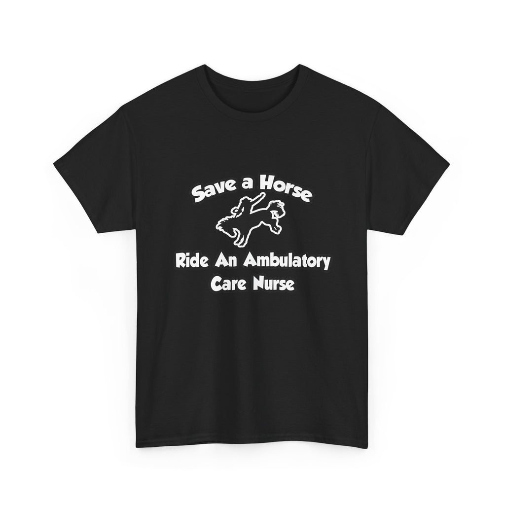 Save a Horse, Ride an Ambulatory Care Nurse - Unisex Heavy Cotton Tee
