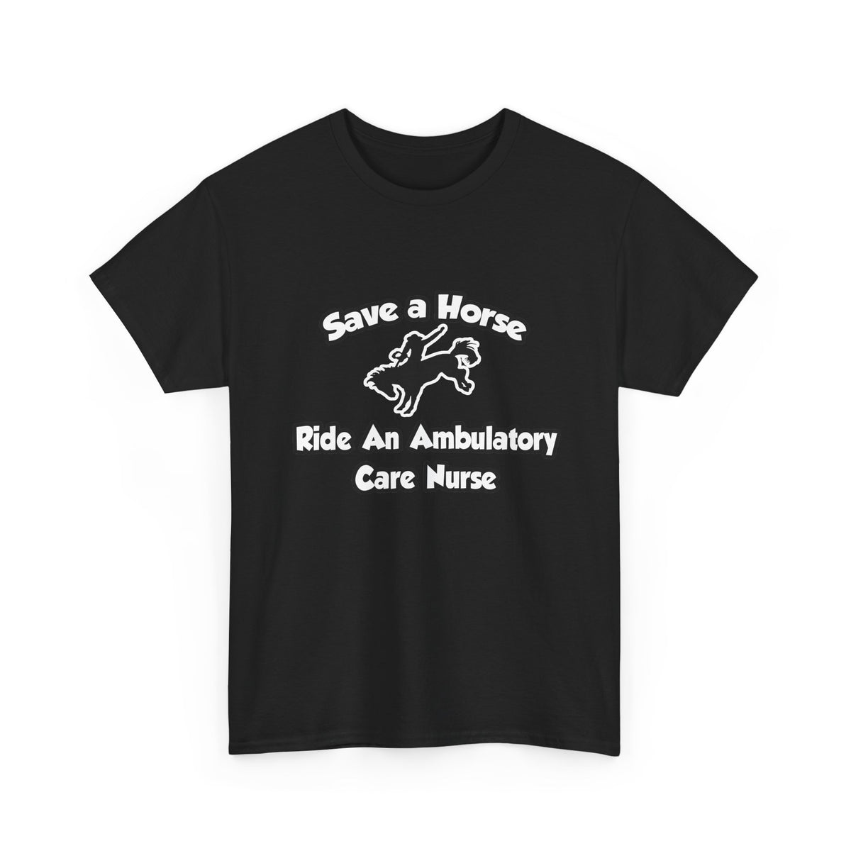 Save a Horse, Ride an Ambulatory Care Nurse - Unisex Heavy Cotton Tee