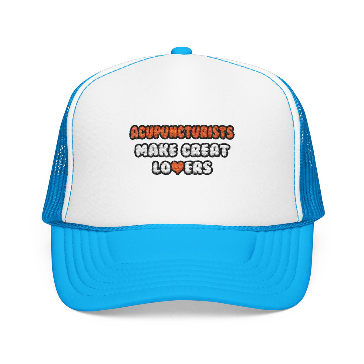 Acupuncturists Make Great Lovers - Foam Trucker Hat