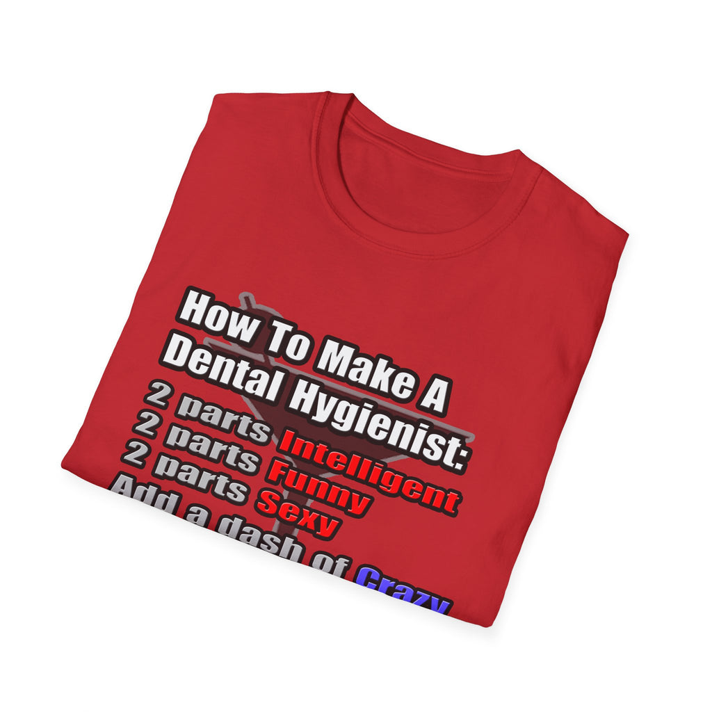 How To Make a Dental Hygienist - Unisex Softstyle T-Shirt