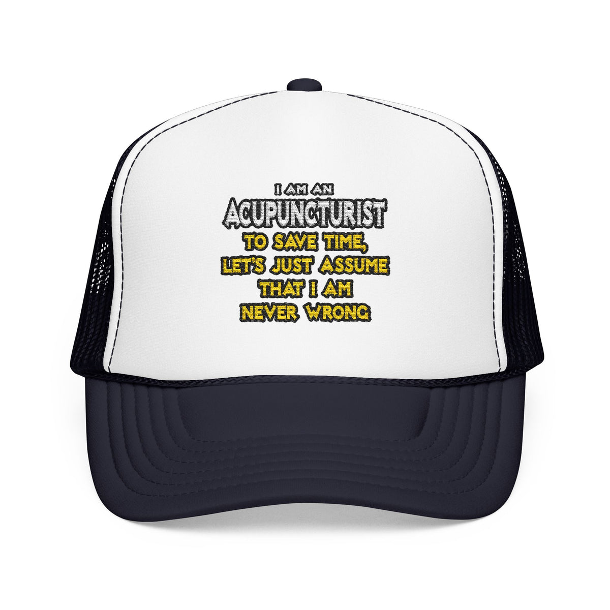 Acupuncturist .. Assume I Am Never Wrong - Foam Trucker Hat