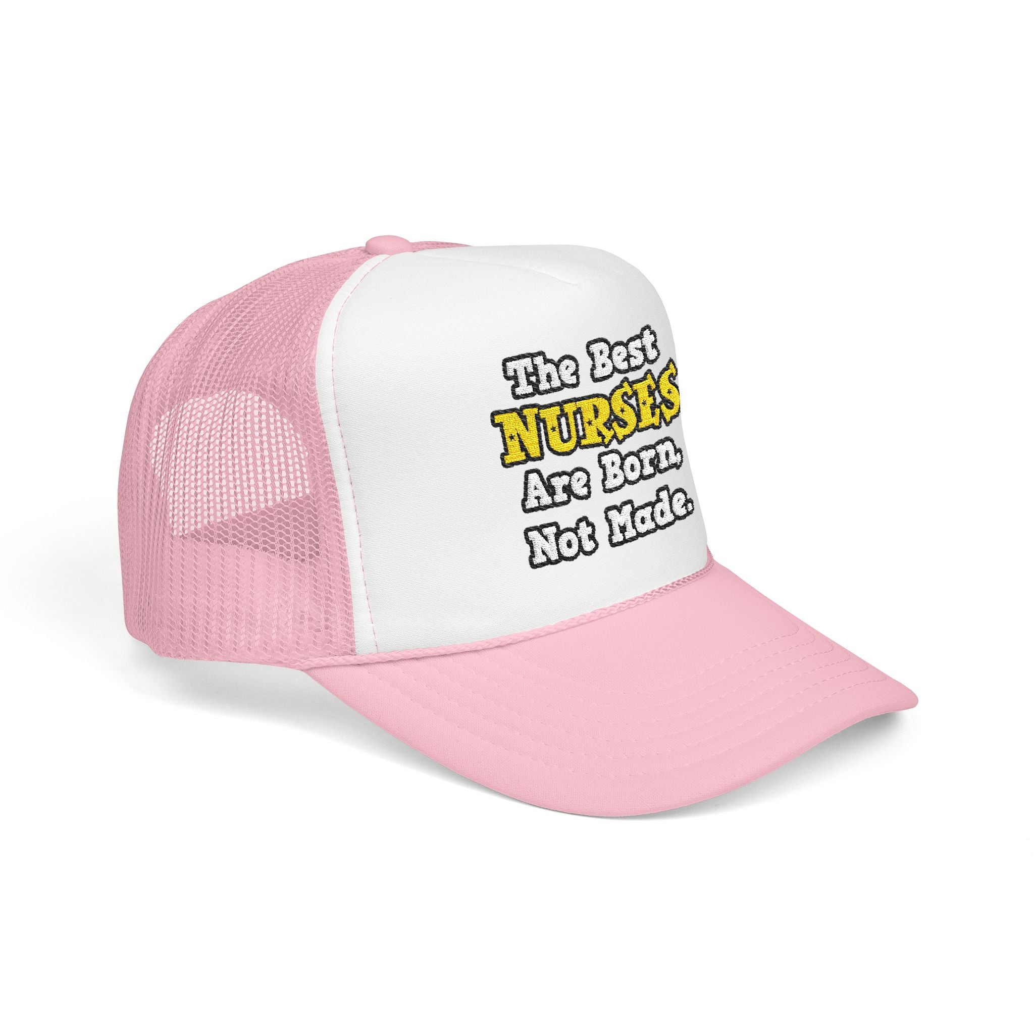 The Best Nurses Are Born, Not Made - Foam Trucker Hat