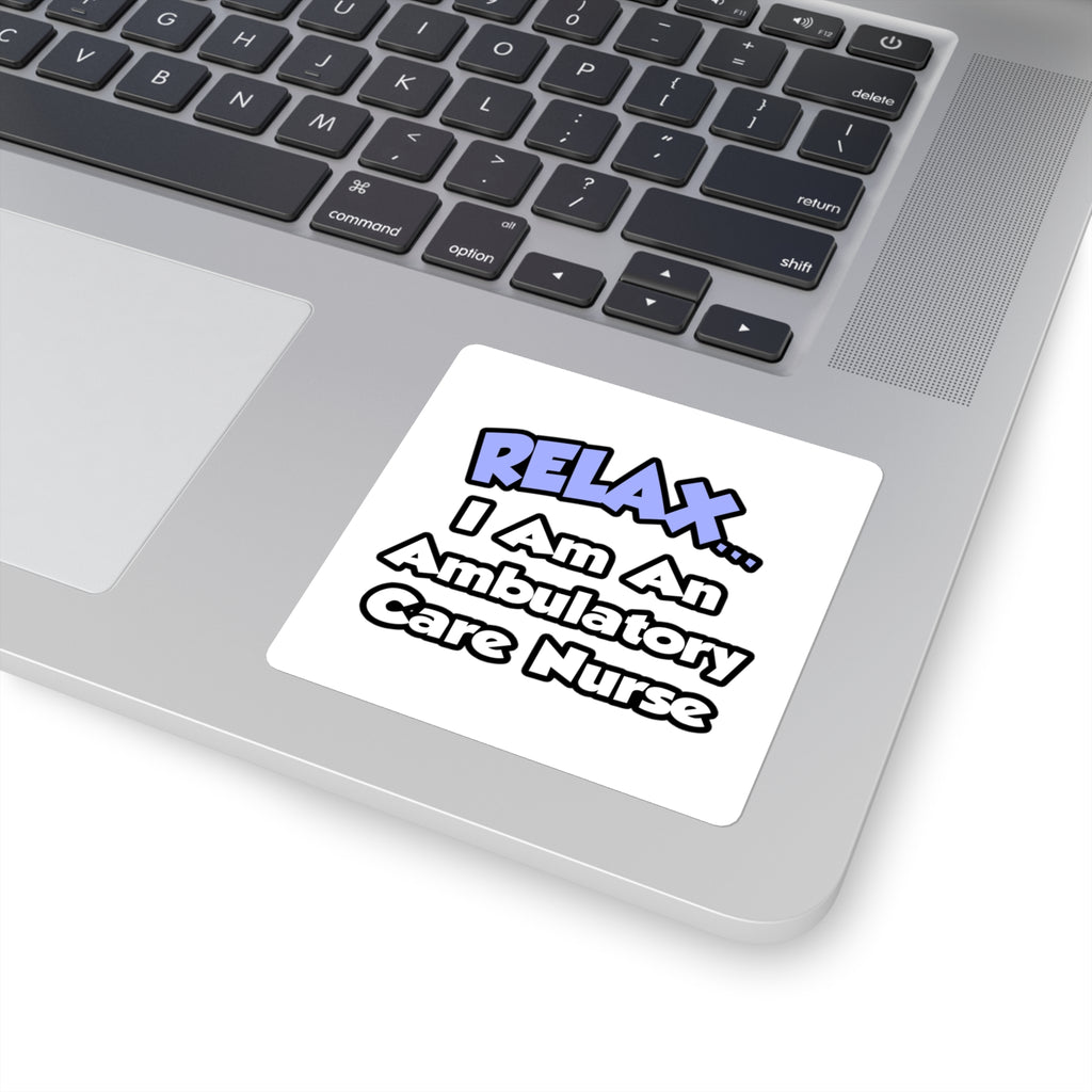 Relax...I Am An Ambulatory Care Nurse - Square Stickers