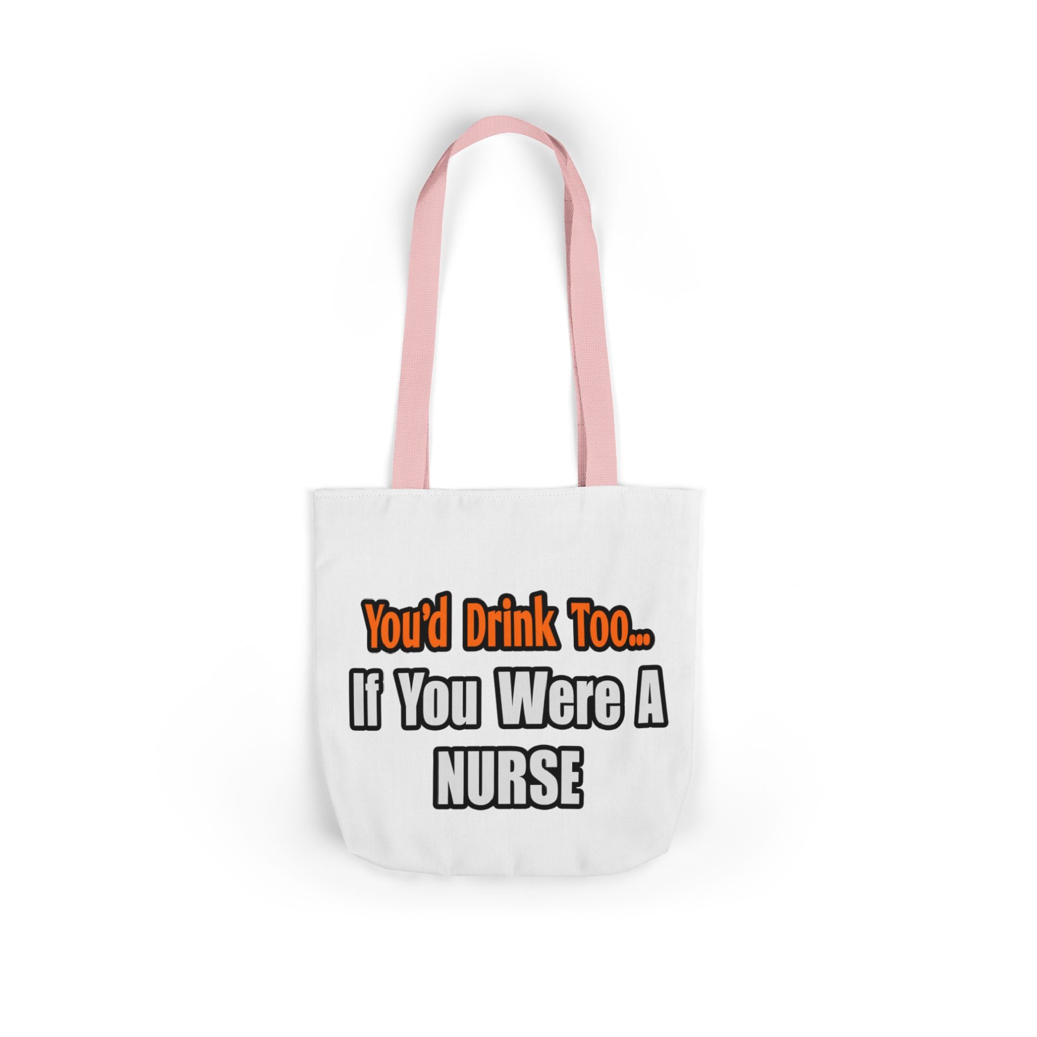 You'd Drink Too...Nurse - Canvas Tote Bag, 5-Color Straps