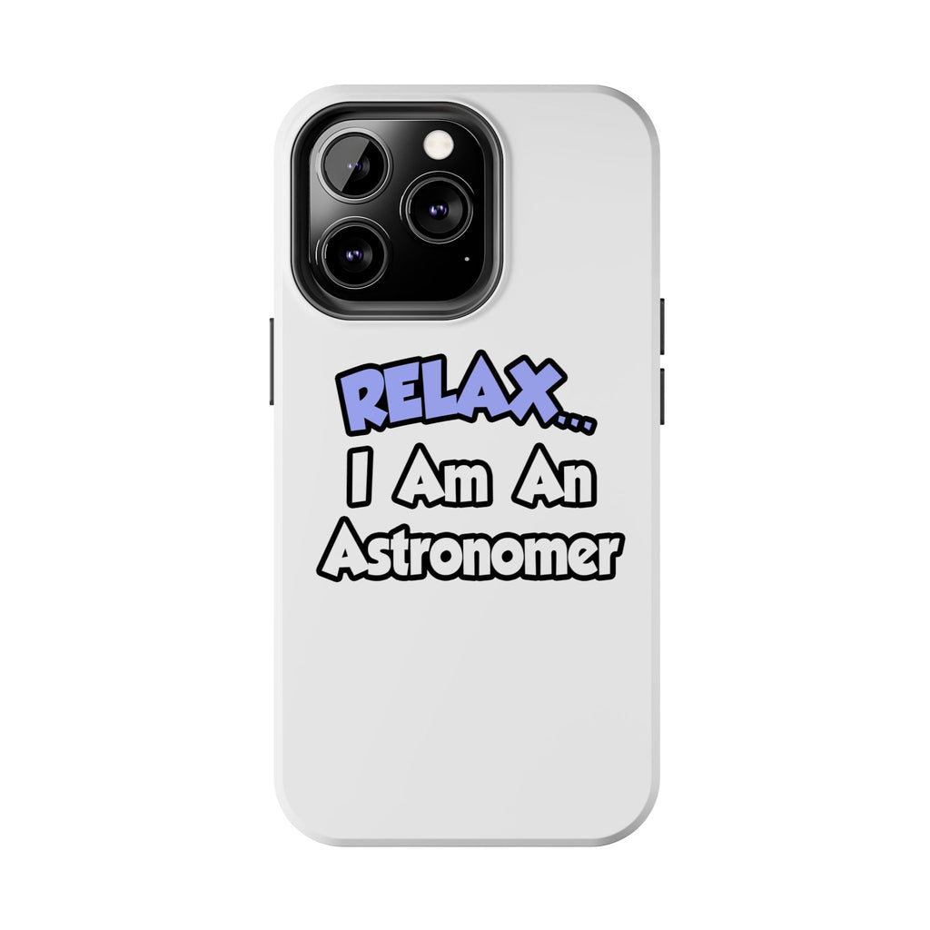 Relax...I'm An Astronomer - Tough Phone Cases