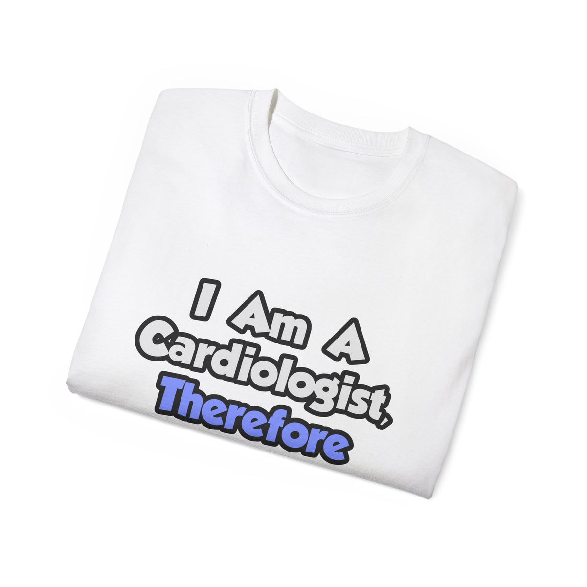I Am A Cardiologist, Therefore I Drink - Unisex Ultra Cotton Tee