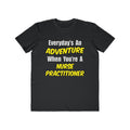 Everyday's An Adventure...Nurse Practitioner - Men's Lightweight Fashion Tee