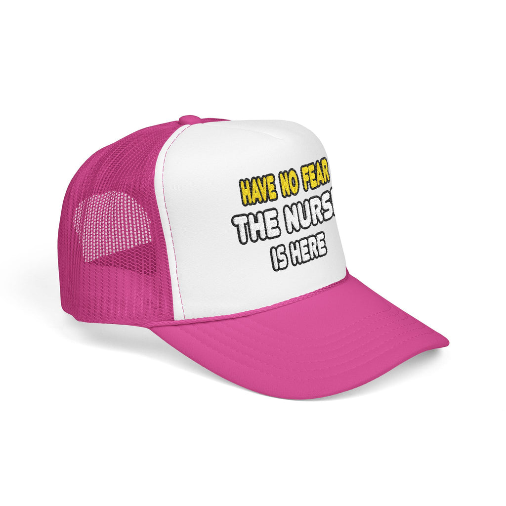 Have No Fear, The Nurse Is Here - Foam Trucker Hat