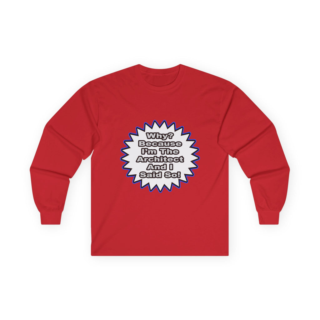Architect...Because I Said So - Unisex Ultra Cotton Long Sleeve Tee