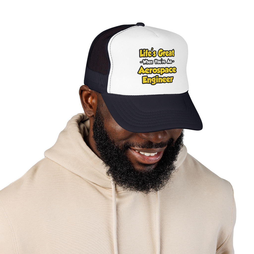 Life's Great...Aerospace Engineer - Foam Trucker Hat