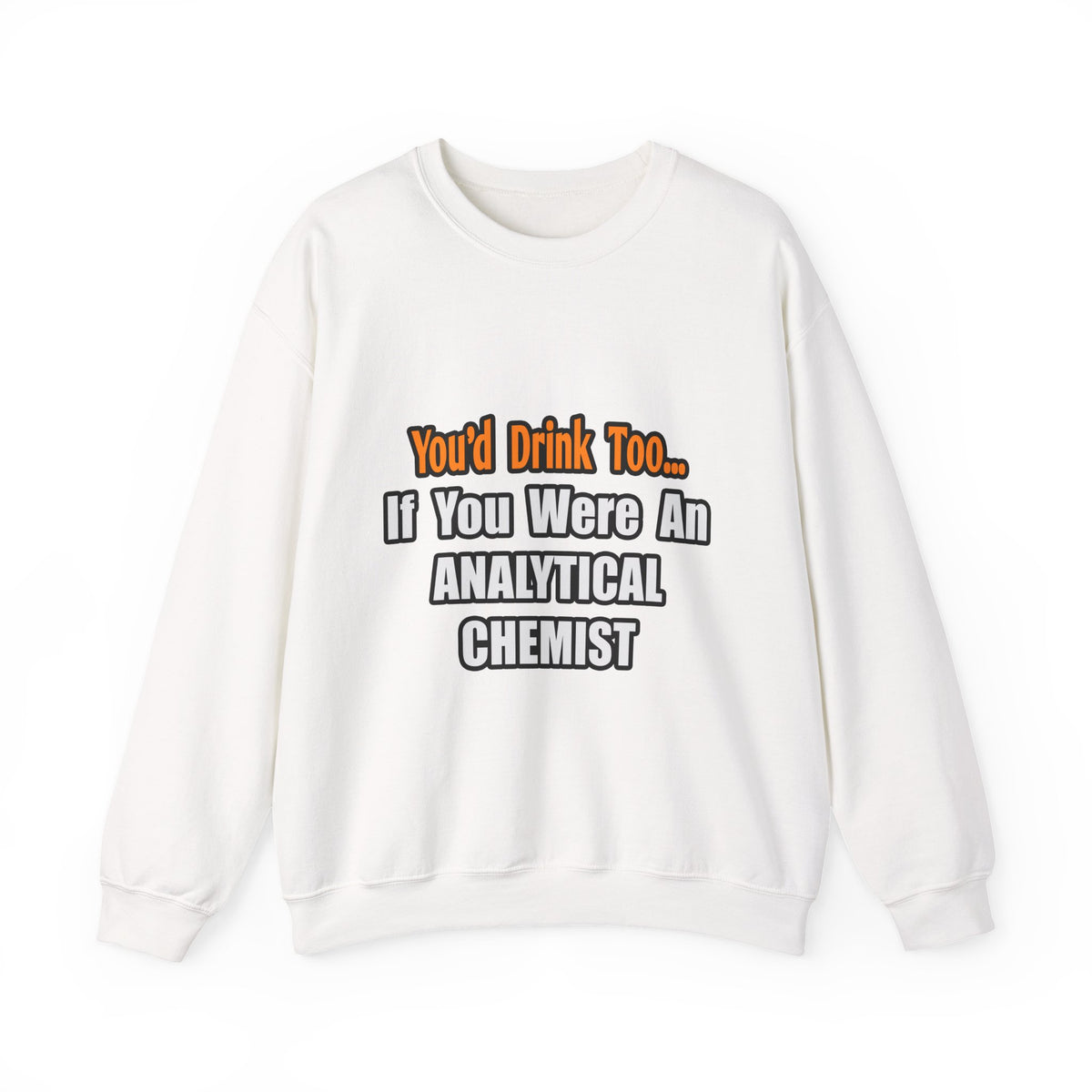 You'd Drink Too...Analytical Chemist - Unisex Heavy Blend™ Crewneck Sweatshirt