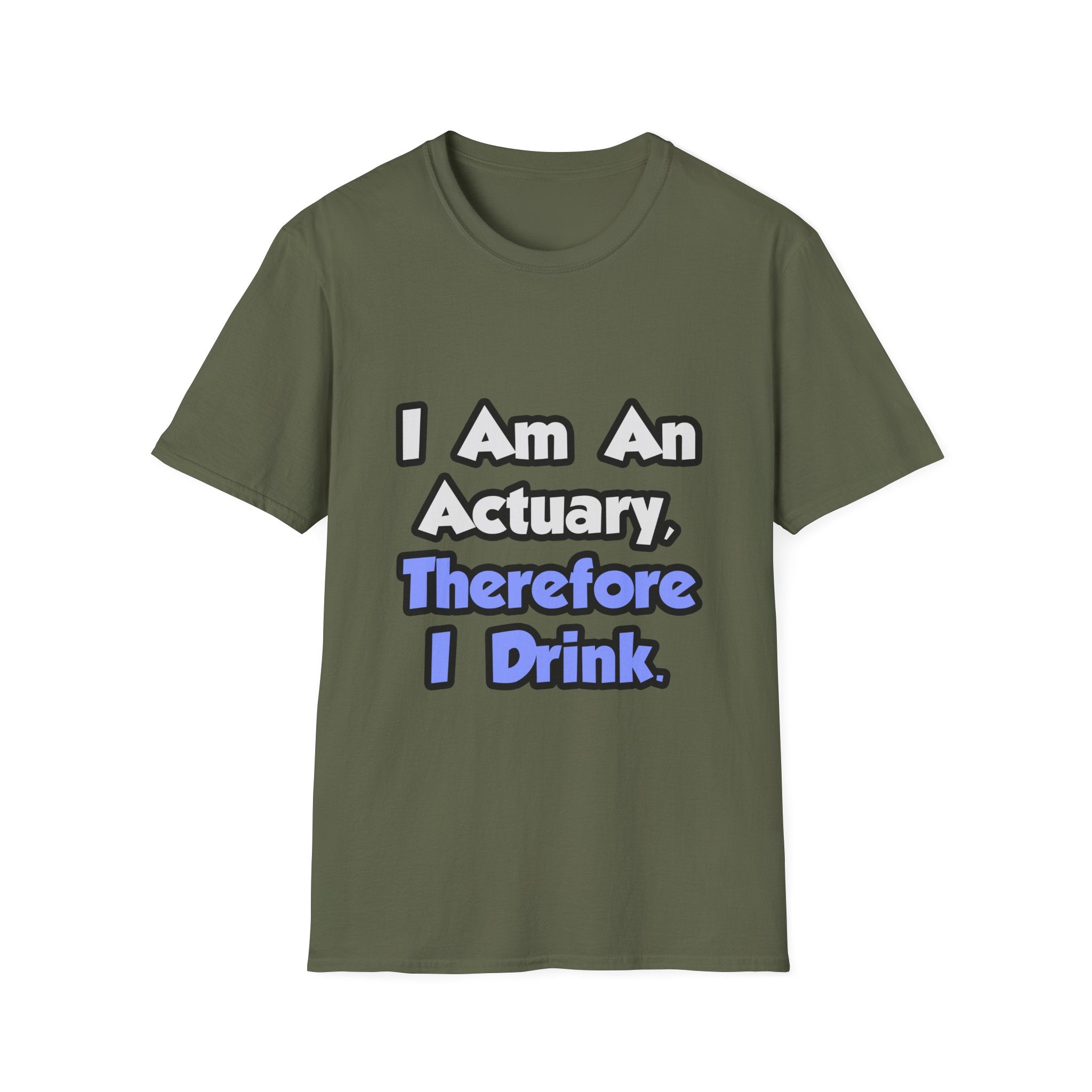 I Am An Actuary, Therefore I Drink - Unisex Softstyle T-Shirt