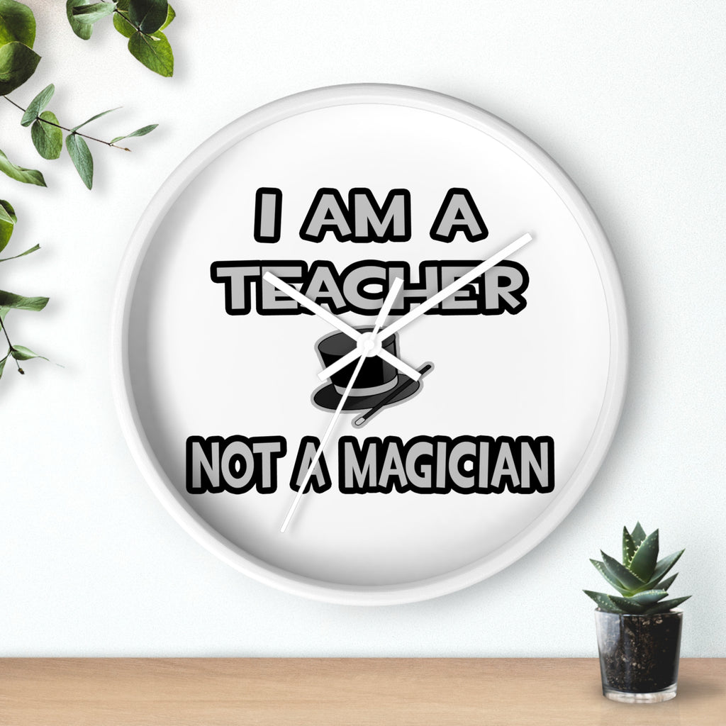 I Am A Teacher ... Not A Magician - Wall Clock
