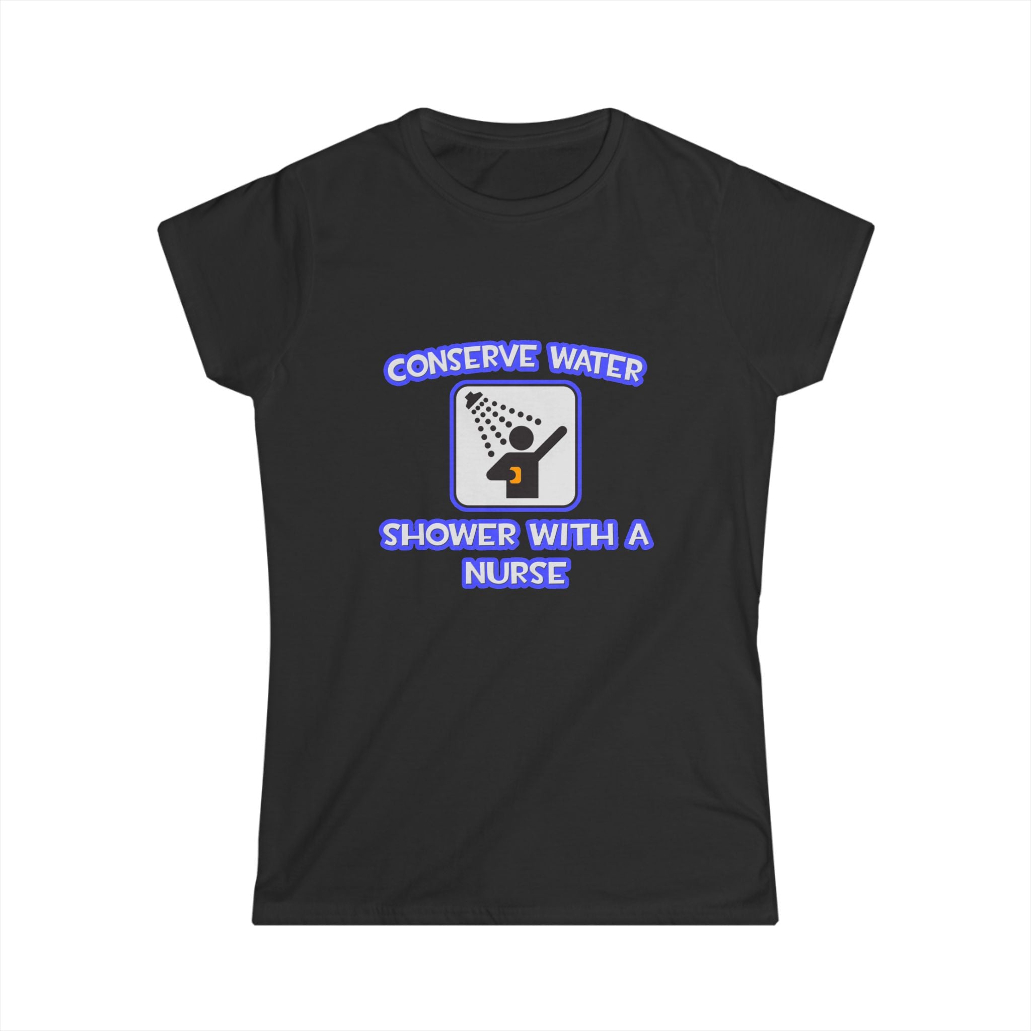 Conserve Water .. Shower With a Nurse - Women's Softstyle Tee