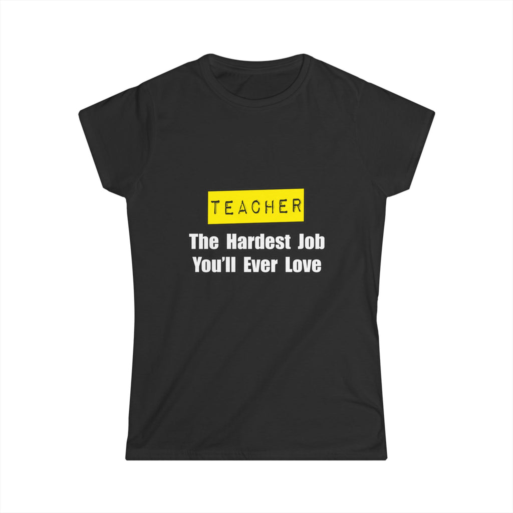 Teacher...Hardest Job You'll Ever Love - Women's Softstyle Tee