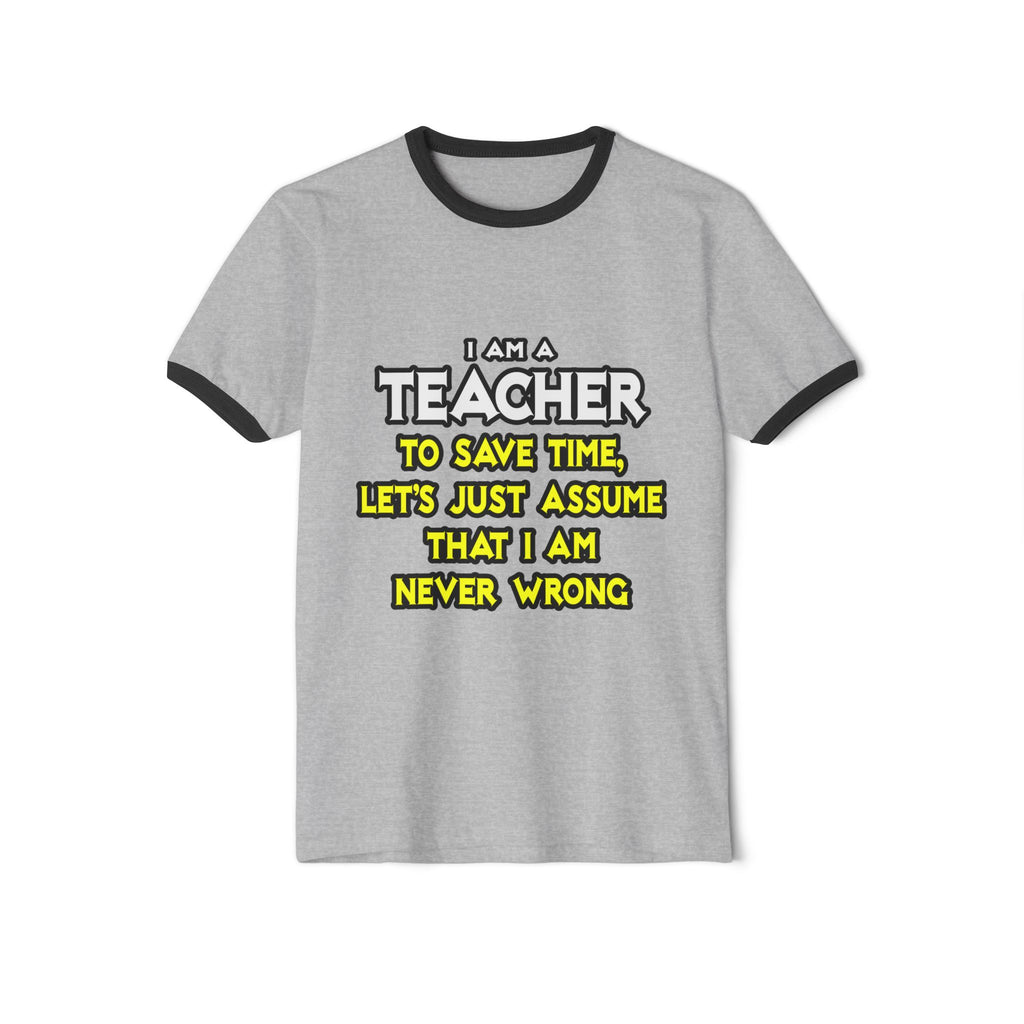 Teacher...Assume I Am Never Wrong - Unisex Cotton Ringer T-Shirt