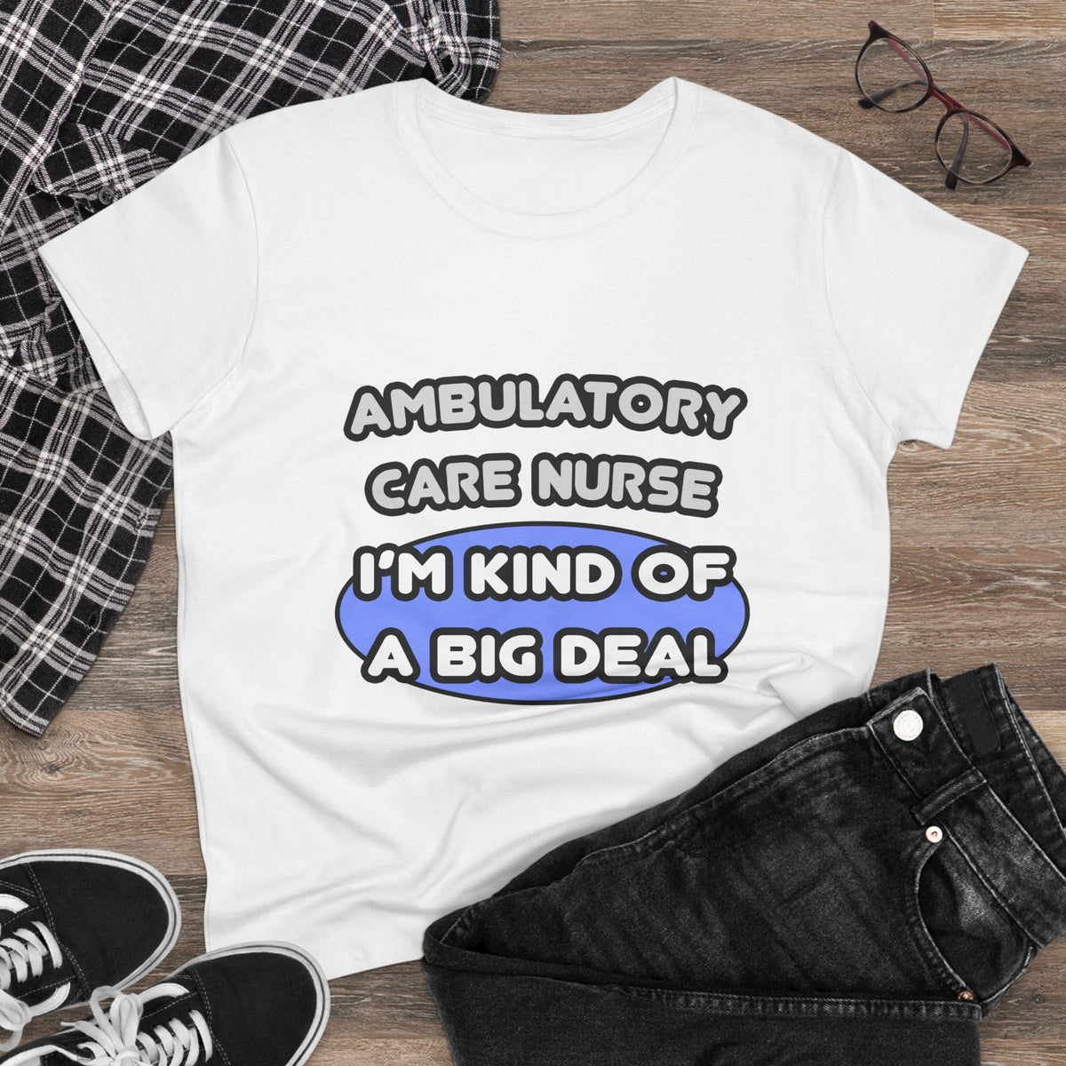 Ambulatory Care Nurse ... I'm Kind of a Big Deal - Women's Midweight Cotton Tee