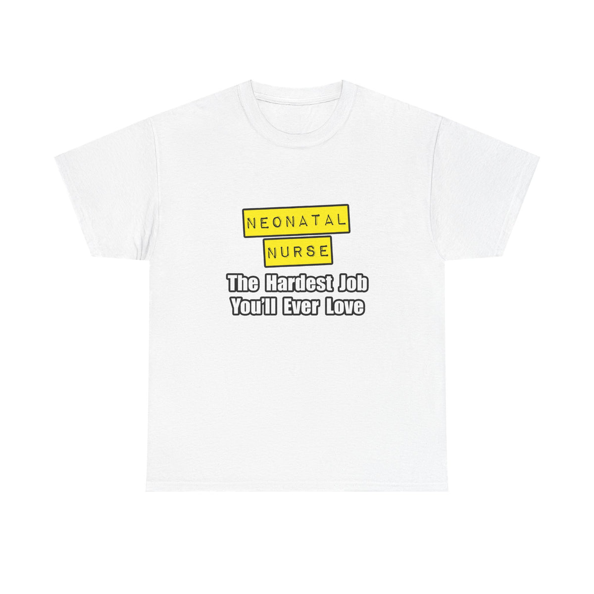 Neonatal Nurse...Hardest Job You'll Ever Love - Unisex Heavy Cotton Tee