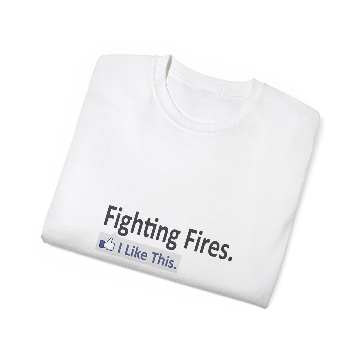 Fighting Fires...I Like This - Unisex Ultra Cotton Tee