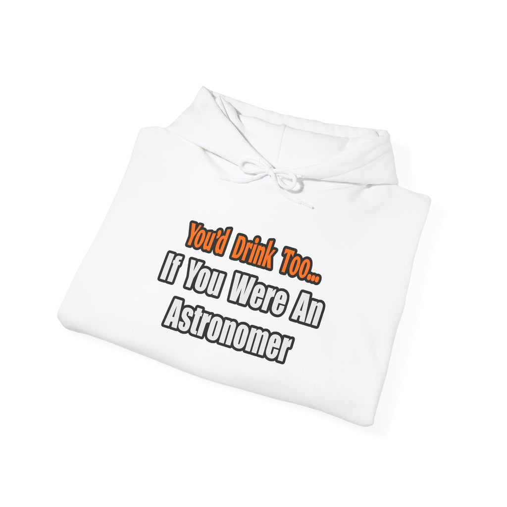 You'd Drink Too...Astronomer - Unisex Heavy Blend™ Hooded Sweatshirt