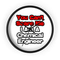 You Can't Scare Me...Chemical Engineer - Wall Clock