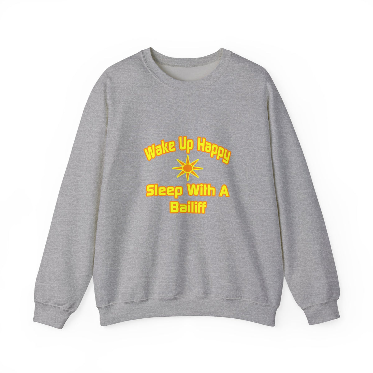 Wake Up Happy ... Sleep With a Bailiff - Unisex Heavy Blend™ Crewneck Sweatshirt