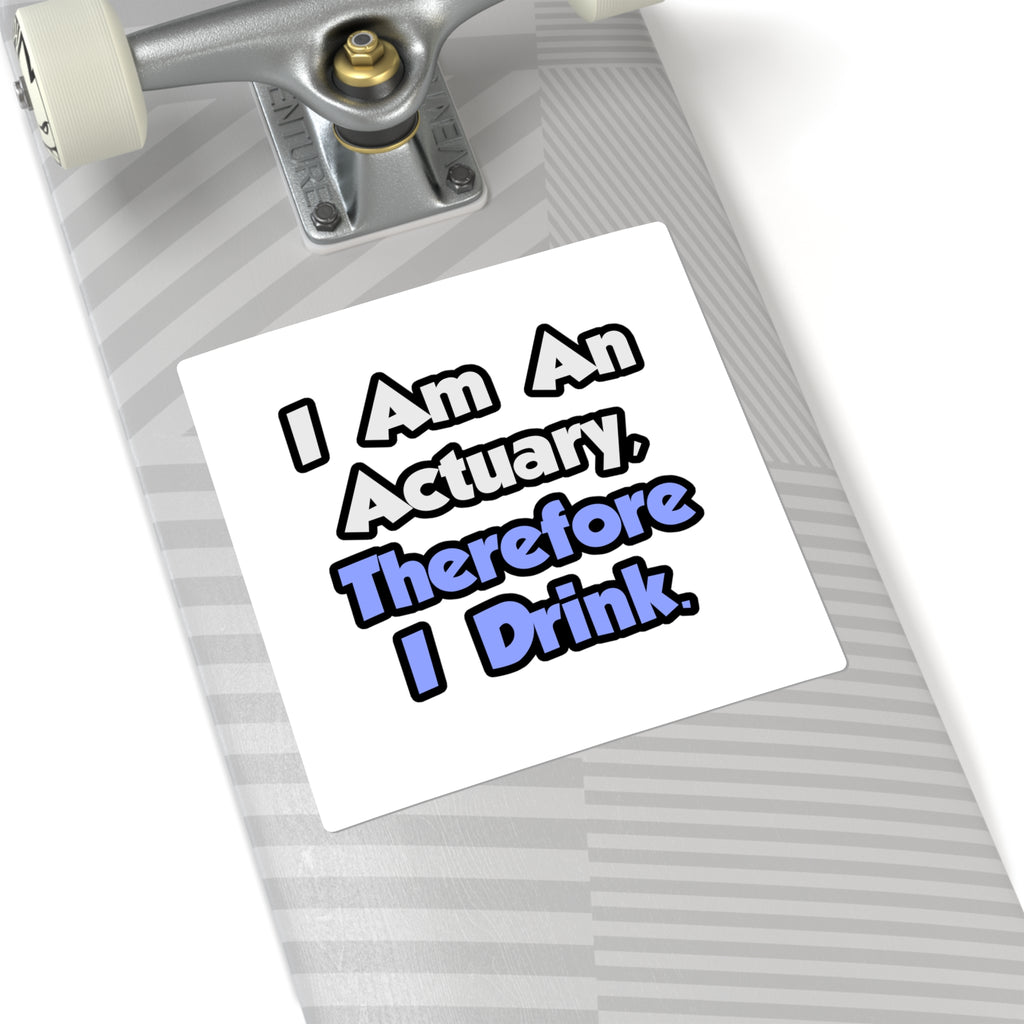I Am An Actuary, Therefore I Drink - Square Stickers