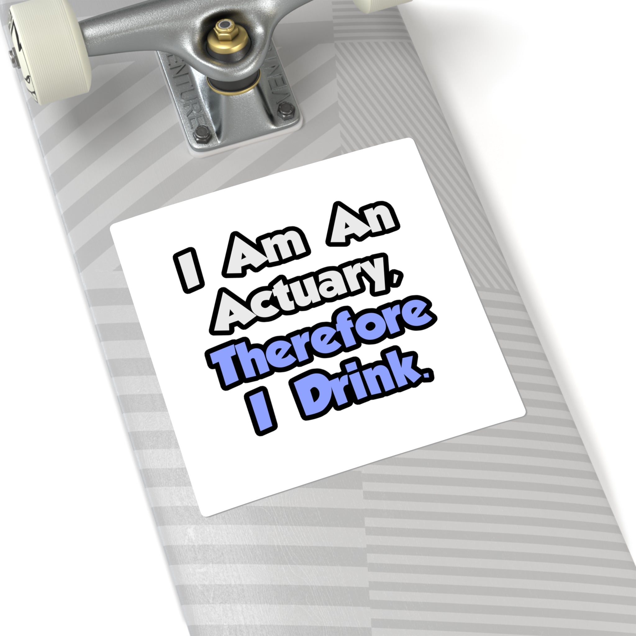 I Am An Actuary, Therefore I Drink - Square Stickers
