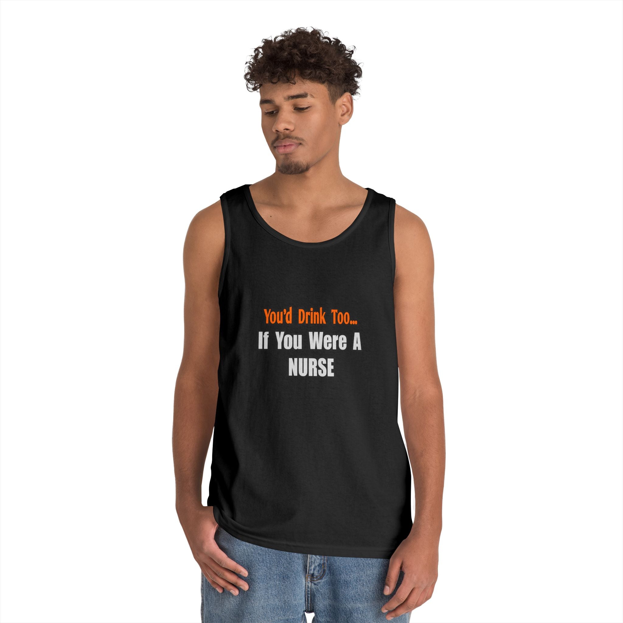 You'd Drink Too...Nurse - Unisex Heavy Cotton Tank Top
