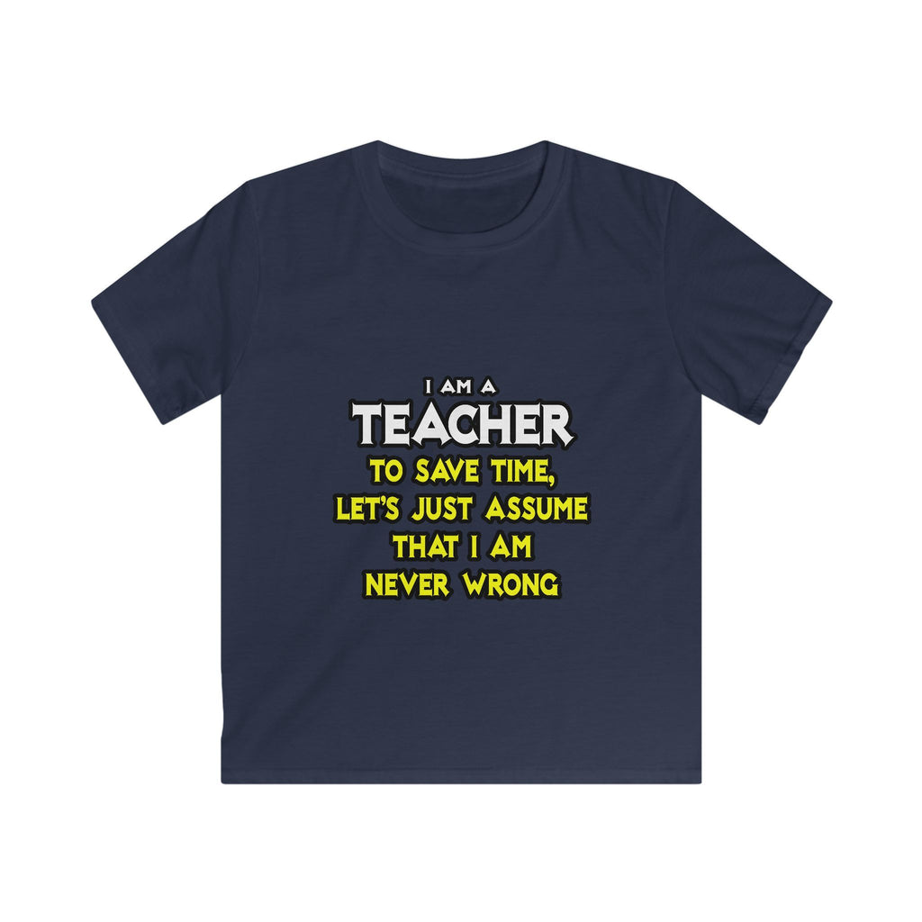 Teacher...Assume I Am Never Wrong - Kids Softstyle Tee