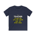 Teacher...Assume I Am Never Wrong - Kids Softstyle Tee
