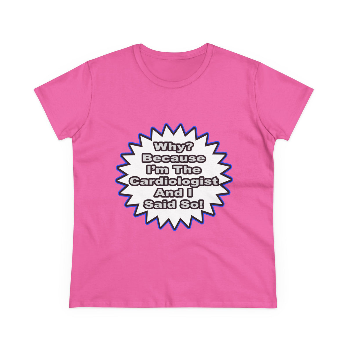 Cardiologist...Because I Said So - Women's Midweight Cotton Tee