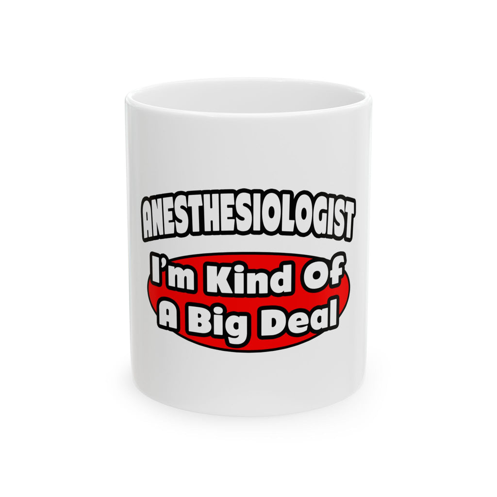 Anesthesiologist...Big Deal - Ceramic Mug, (11oz, 15oz)