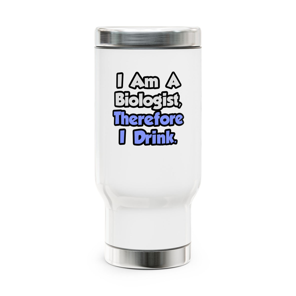 I Am A Biologist, Therefore I Drink - Stainless Steel Travel Mug with Handle, 14oz