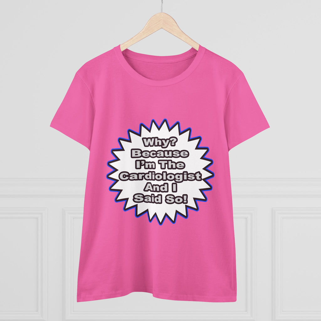 Cardiologist...Because I Said So - Women's Midweight Cotton Tee
